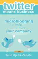 twitter means business: how microblogging can help or hurt your company 1600051189 Book Cover