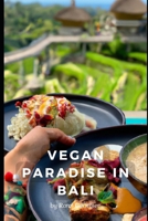 Vegan Paradise in Bali: A Guide to Delicious Food, Adventure, and Sustainability B0C91TNLRD Book Cover