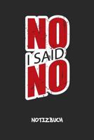 No, I Said No NOTIZBUCH: Liniertes Notizheft f�r Scherzkekse Witzbold & Spr�che Liebhaber - cooles Geschenk f�r Freundin & Freund - A5 Notebook 6x9 Inch 120 Seiten - Geburtstagsgeschenk f�r M�nner & F 1076707637 Book Cover