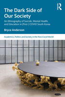 The Dark Side of Our Society: An Ethnography of Suicide, Mental Health, and Education in (Post-) COVID South Korea (Academics, Politics and Society in the Post-Covid World) 103299424X Book Cover