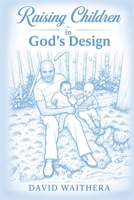 Raising Children in God's Design: Understanding God's Purpose for Every Child and the People He Chooses to Shape Their Lives B0H4C41C2K Book Cover