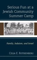 Serious Fun at a Jewish Community Summer Camp: Family, Judaism, and Israel 1498540775 Book Cover