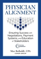 Physician Alignment: Ensuring Success with Negotiations, Payment Systems, and Education of Stakeholders 0990724131 Book Cover