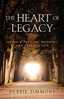The Heart of Legacy: Living a Focused, Faithful, and Fearless Life 1964334071 Book Cover