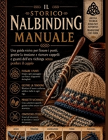Il Nalbinding storico Manuale: Una guida visiva per fissare i punti, gestire la tensione e ricreare cappelli e guanti dell'era vichinga senza perdere il cappio (Italian Edition) B0H4V59678 Book Cover