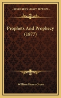 Prophets and Prophecy: A Compilation from Notes of the Lectures Before the Senior Class (Classic Reprint) 1120683297 Book Cover