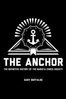 The Anchor: The Definitive History of the Barista Choice Society 1387632612 Book Cover