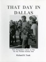 That Day in Dallas: 3 Photographers Capture on Film the Day President Kennedy Died 0963859536 Book Cover