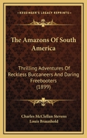 The Amazons Of South America: Thrilling Adventures Of Reckless Buccaneers And Daring Freebooters 1164296108 Book Cover