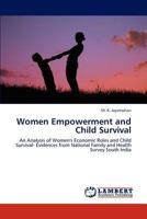 Women Empowerment and Child Survival: An Analysis of Women's Economic Roles and Child Survival- Evidences from National Family and Health Survey South India 384843282X Book Cover