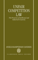 Unfair Competition Law: The Protection of Intellectual and Industrial Creativity 0198764871 Book Cover