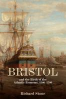 Bristol and the Birth of the Atlantic Economy, 1500-1700 1837650535 Book Cover