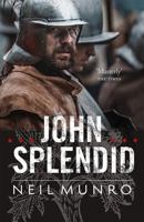 John Splendid: The Tale of a Poor Gentleman, and the Little Wars of Lorn 160664291X Book Cover