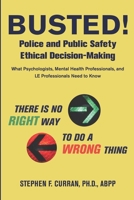 Busted! Police and Public Safety Ethical Decision-Making: What Psychologists, Mental Health Professionals and LE Professionals Need to Know 1735415006 Book Cover