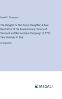 The Rangers or The Tory's Daughter; A Tale Illustrative of the Revolutionary History of Vermont and the Northern Campaign of 1777, Two Volumes in One: in large print 338706019X Book Cover