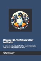 Mastering LFCS: Your Gateway to Linux Certification: A Comprehensive Guide for LFCS Exam Preparation and Linux System Administration B0CTMX1QPC Book Cover