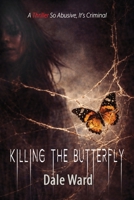 Killing the Butterfly: A Thriller So Abusive, It's Criminal 1684339510 Book Cover