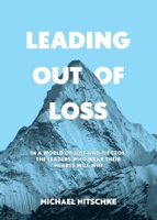 Leading Out Of Loss: In a world of suit-and-tie CEOs, the leaders who wear their hears will win. 1923088475 Book Cover