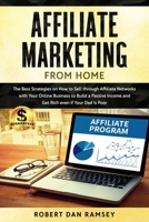 Affiliate Marketing from Home: The Best Strategies on How to Sell through Affiliate Networks with Your Online Business to Build a Passive Income and Get Rich even if Your Dad Is Poor. 1713249499 Book Cover