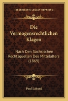 Die Vermogensrechtlichen Klagen: Nach Den Sachsischen Rechtsquellen Des Mittelalters (1869) 1168464668 Book Cover