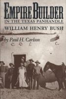 Empire Builder in the Texas Panhandle: William Henry Bush (West Texas a & M University Series, No 1) 0890967121 Book Cover