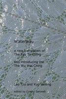 Waterway: A New Translation of the Tao Te Ching, and Introducing the Wu Wei Ching 1530754496 Book Cover