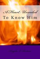 A Heart Unveiled: To Know Him 0692580964 Book Cover