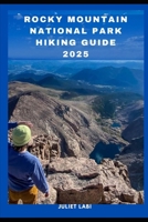 ROCKY MOUNTAIN NATIONAL PARK HIKING GUIDE 2025 (ADVENTURE, HIKING, MOUNTAIN CLIMBING GUIDE,LUXURY TRAVEL GUIDE, FESTIVAL TRAVEL GUIDE) B0FB51W2GX Book Cover