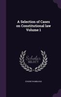 A Selection of Cases on Constitutional Law Volume 1 1240089848 Book Cover