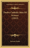 Twelve Catholic men of Science 1478149108 Book Cover