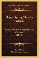 Happy Spring Time in Pictures: With Rhymes for Mothers and Children 1104240556 Book Cover