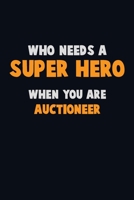 Who Need A SUPER HERO, When You Are Auctioneer: 6X9 Career Pride 120 pages Writing Notebooks 1712581732 Book Cover