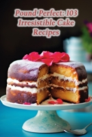 Pound Perfect: 103 Irresistible Cake Recipes B0CHL3RC8H Book Cover