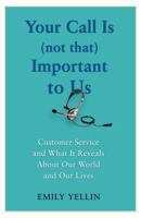 Your Call Is (Not That) Important To Us: Customer Service and What It Reveals About Our World and Our Lives 1416546901 Book Cover