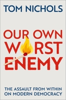 Our Own Worst Enemy: The Assault from Within on Modern Democracy 0197518877 Book Cover