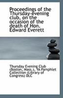 Proceedings of the Thursday-evening club, on the occasion of the death of Hon. Edward Everett 1418191760 Book Cover