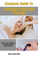 Complete Guide To Collagen Induction Therapy: Transform Dull, Sagging Skin into Healthy, Glowing, Rejuvenated Skin B0HCJ54PNT Book Cover