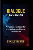 Dialogue Dynamics: A Practical Handbook for Interacting with Diverse Personalities B0CWPCZHJ2 Book Cover