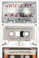 This is Not a Remix: Piracy, Authenticity and Popular Music 1501318918 Book Cover