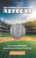 Los Otros Campeones Aztecas: Cronistas mexicanos ganadores de Series Mundiales B0CD16F77N Book Cover