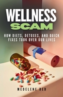 Wellness Scam: How Diets, Detoxes, and Quick Fixes Took Over Our Lives B0FTJ5TFTC Book Cover