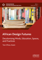 African Design Futures: Decolonising Minds, Education, Spaces, and Practices (Sustainable Development Goals Series) 3031717562 Book Cover