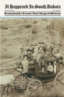 It Happened in South Dakota: Remarkable Events that Shaped History 0762754443 Book Cover