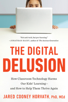 The Digital Delusion: How Classroom Technology Harms Our Kids' Learning--and How to Help Them Thrive Again B0GPR5NXSM Book Cover