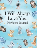 I Will Always Love You: A Newborn Journal 1734854367 Book Cover