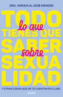 Todo lo que tienes que saber sobre sexualidad. Y otras cosas / Everything You Need to Know About Sexuality and Other Things They Don't Teach You at School (Spanish Edition) 8427242794 Book Cover