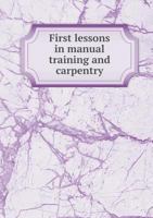 First Lessons in Manual Training and Carpentry 5518900635 Book Cover