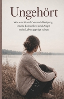 Ungehört: Wie emotionale Vernachlässigung, innere Einsamkeit und Angst mein Leben geprägt haben (German Edition) B0GDYB4MX1 Book Cover