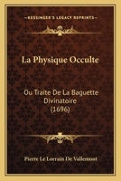 La Physique Occulte: Ou Traite De La Baguette Divinatoire (1696) 1166209067 Book Cover