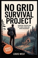 NO GRID SURVIVAL PROJECT: Essential Tactics for Off-Grid Living and Crisis Readiness B0FK4WFHPB Book Cover